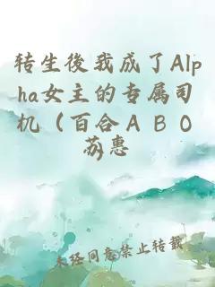 转生後我成了Alpha女主的专属司机（百合ＡＢＯ）