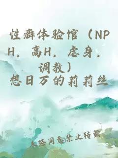性癖体验馆（NPH，高H，虐身，调教）