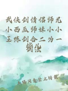 武侠剑情侣师兄小西瓜师妹小小玉练剑合二为一剑法