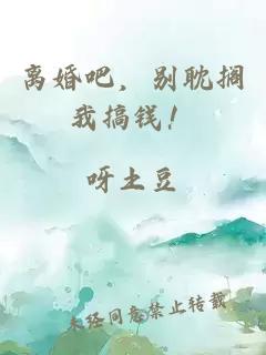 离婚吧，别耽搁我搞钱！