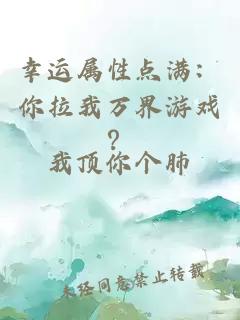 幸运属性点满：你拉我万界游戏？