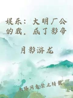 娱乐：大明厂公的我，成了影帝