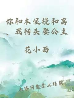 你和本侯提和离，我转头娶公主