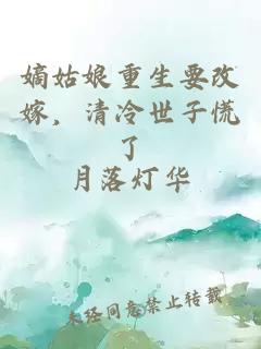 嫡姑娘重生要改嫁，清冷世子慌了
