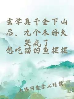 玄学真千金下山后，九个未婚夫哭疯了