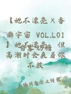 【她不漂亮×香癖宇宙 VOL.L01】她不漂亮，但高潮时会夹着你不放