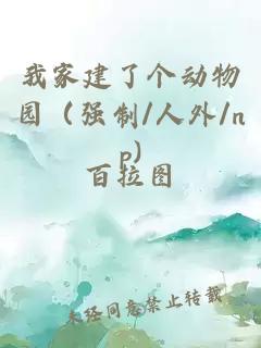我家建了个动物园（强制/人外/np)