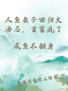 人鱼妻子回归大海后，首富疯了