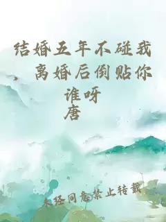 结婚五年不碰我，离婚后倒贴你谁呀