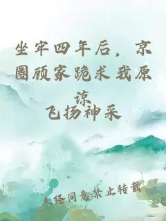坐牢四年后，京圈顾家跪求我原谅