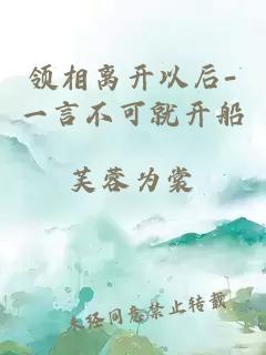 领相离开以后-一言不可就开船