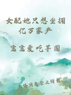 女配她只想坐拥亿万家产
