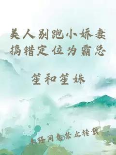 美人别跑小娇妻搞错定位为霸总