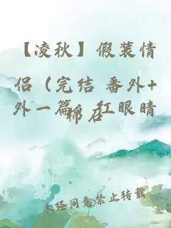 【凌秋】假装情侣（完结 番外+外一篇：红眼睛