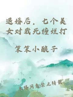 退婚后，七个美女对我死缠烂打
