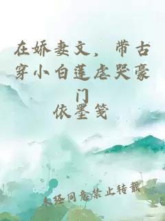 在娇妻文，带古穿小白莲虐哭豪门