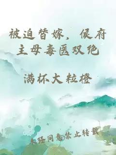 被迫替嫁，侯府主母毒医双绝