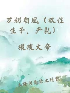 万奶朝凰（双性生子，产乳）