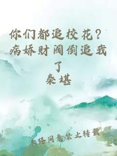 你们都追校花？病娇财阀倒追我了